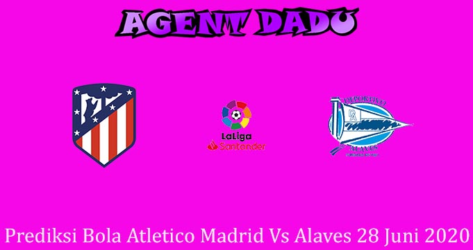 Prediksi Bola Atletico Madrid Vs Alaves 28 Juni 2020