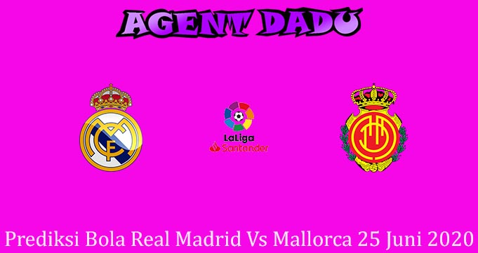 Prediksi Bola Real Madrid Vs Mallorca 25 Juni 2020