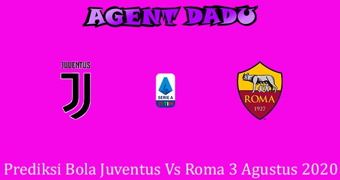 Prediksi Bola Juventus Vs Roma 3 Agustus 2020