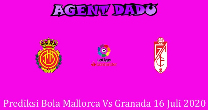Prediksi Bola Mallorca Vs Granada 16 Juli 2020