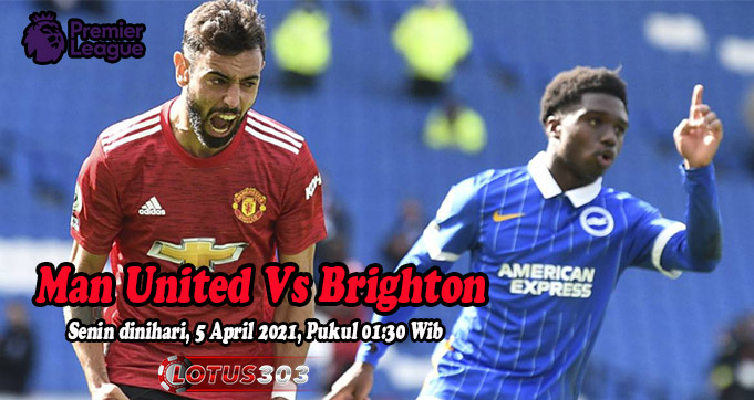 Prediksi Bola Man United Vs Brighton 5 April 2021