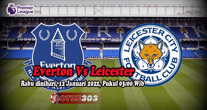 Prediksi Bola Everton Vs Leicester 12 Januari 2022