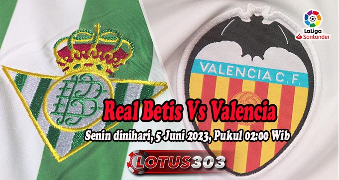 Prediksi Bola Real Betis Vs Valencia 5 Juni 2023