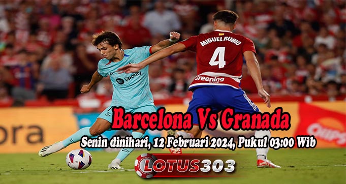 Prediksi Bola Barcelona Vs Granada 12 Februari 2024